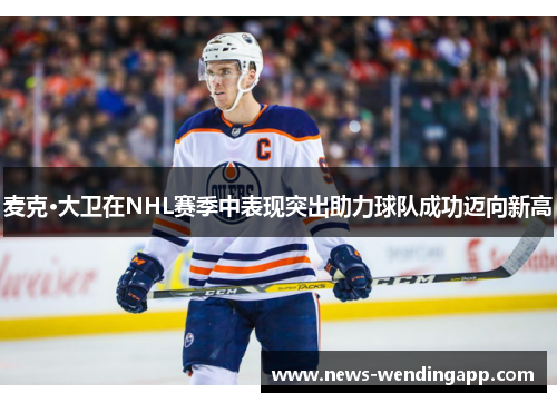 麦克·大卫在NHL赛季中表现突出助力球队成功迈向新高