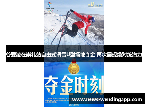 谷爱凌在崇礼站自由式滑雪U型场地夺金 再次展现绝对统治力