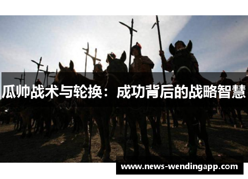 瓜帅战术与轮换：成功背后的战略智慧