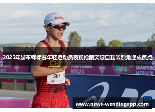 2025年脚车锦标赛年轻运动员表现抢眼突破自我激烈角逐成焦点