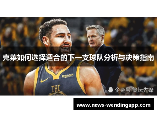 克莱如何选择适合的下一支球队分析与决策指南