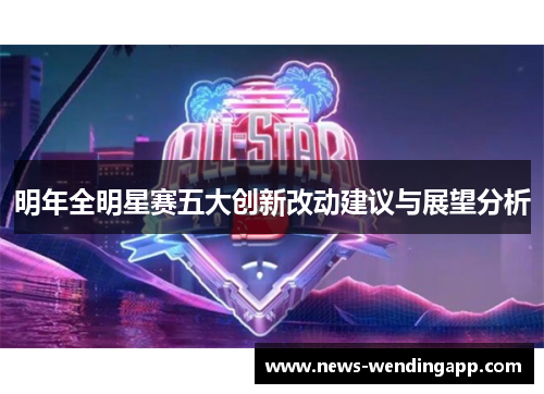 明年全明星赛五大创新改动建议与展望分析