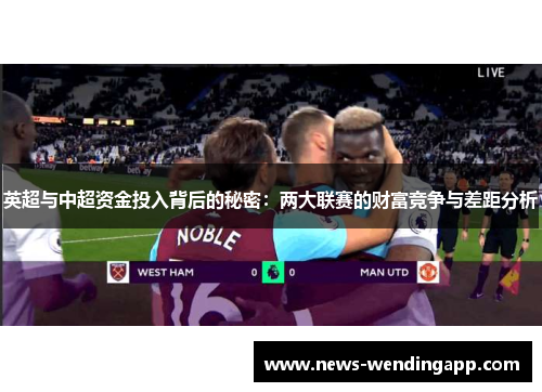 英超与中超资金投入背后的秘密：两大联赛的财富竞争与差距分析