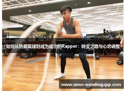如何从热爱篮球到成为成功的Rapper：转变之路与心态调整