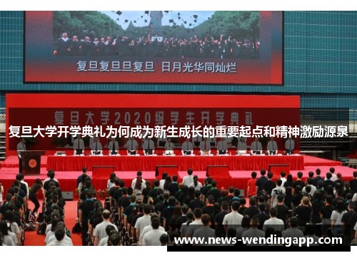 复旦大学开学典礼为何成为新生成长的重要起点和精神激励源泉
