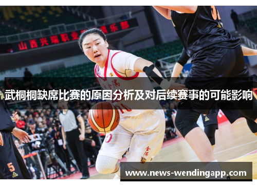 武桐桐缺席比赛的原因分析及对后续赛事的可能影响