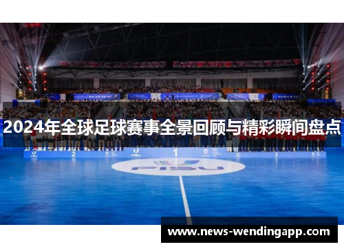 2024年全球足球赛事全景回顾与精彩瞬间盘点