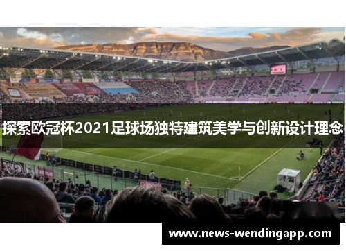 探索欧冠杯2021足球场独特建筑美学与创新设计理念