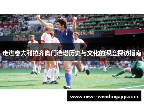 走进意大利拉齐奥门迭塔历史与文化的深度探访指南