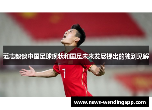 范志毅谈中国足球现状和国足未来发展提出的独到见解